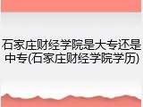 石家庄财经学院是大专还是中专(石家庄财经学院学历)
