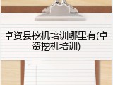 卓资县挖机培训哪里有(卓资挖机培训)