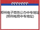 郑州电子商务公办中专地址(郑州电商中专地址)