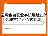 宝鸡金台农业学校地址在什么地方(金台农校地址)