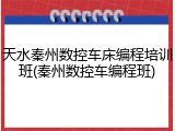 天水秦州数控车床编程培训班(秦州数控车编程班)