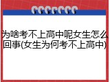 为啥考不上高中呢女生怎么回事(女生为何考不上高中)