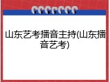 山东艺考播音主持(山东播音艺考)