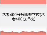 艺考400分报哪些学校(艺考400分择校)