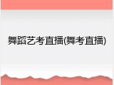 舞蹈艺考直播(舞考直播)