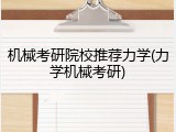 机械考研院校推荐力学(力学机械考研)
