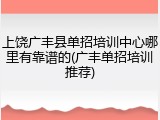 上饶广丰县单招培训中心哪里有靠谱的(广丰单招培训推荐)