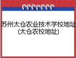 苏州太仓农业技术学校地址(太仓农校地址)