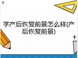 学产后恢复前景怎么样(产后恢复前景)