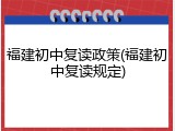 福建初中复读政策(福建初中复读规定)