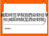 咸阳师范学院到西安财经学校(咸阳师院至西安财院)