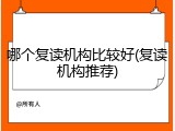哪个复读机构比较好(复读机构推荐)