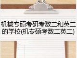 机械专硕考研考数二和英二的学校(机专硕考数二英二)
