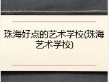 珠海好点的艺术学校(珠海艺术学校)