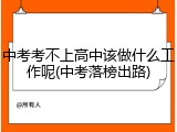 中考考不上高中该做什么工作呢(中考落榜出路)
