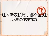 佳木斯农校属于哪个区(佳木斯农校位置)