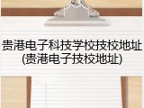 贵港电子科技学校技校地址(贵港电子技校地址)