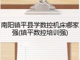 南阳镇平县学数控机床哪家强(镇平数控培训强)