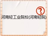 河南轻工业院校(河南轻院)
