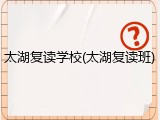 太湖复读学校(太湖复读班)