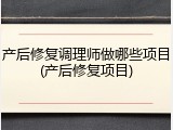产后修复调理师做哪些项目(产后修复项目)