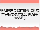 揭阳揭东县数控维修培训技术学校怎么样(揭东数控维修培训)