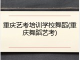 重庆艺考培训学校舞蹈(重庆舞蹈艺考)
