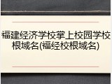 福建经济学校掌上校园学校根域名(福经校根域名)