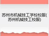苏州市机械技工学校校服(苏州机械技工校服)