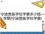 宁波贵族学校学费多少钱一学期(宁波贵族学校学费)