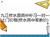 九江修水县高中补习一对一上门价格(修水高中家教价)