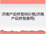 济南产后修复师价格(济南产后修复费用)