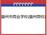 惠州市商业学校(惠州商校)