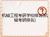 机械工程考研学校排名(机械考研排名)