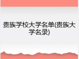 贵族学校大学名单(贵族大学名录)
