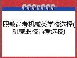 职教高考机械类学校选择(机械职校高考选校)