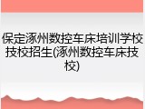 保定涿州数控车床培训学校技校招生(涿州数控车床技校)