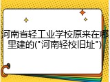 河南省轻工业学校原来在哪里建的("河南轻校旧址")
