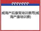 威海产后康复培训费用(威海产康培训费)