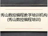 秀山数控编程教学培训机构(秀山数控编程培训)