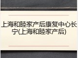 上海和睦家产后康复中心长宁(上海和睦家产后)