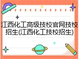 江西化工高级技校官网技校招生(江西化工技校招生)