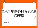 美术生复读多少钱(美术复读费用)