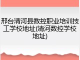 邢台清河县数控职业培训技工学校地址(清河数控学校地址)