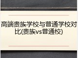高端贵族学校与普通学校对比(贵族vs普通校)