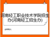河南轻工职业技术学院招生办(河南轻工招生办)
