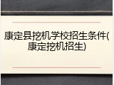 康定县挖机学校招生条件(康定挖机招生)