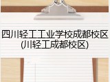 四川轻工工业学校成都校区(川轻工成都校区)