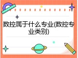 数控属于什么专业(数控专业类别)