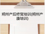 朔州产后修复培训(朔州产康培训)